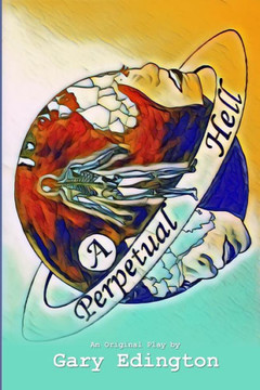 A Perpetual Hell: An original play