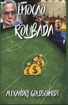 Emoçao Roubada: Futebol Brasileiro E Suas Decadas Inacreditaveis (Portuguese Edition)