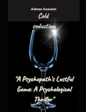 Cold Seduction: A Psychopath's Lustful Game: A Psychological Thriller