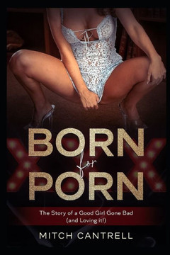 Born for Porn: The Story of a Good Girl Gone Bad (and Loving it!) Born for Porn: The Story of a Good Girl Gone Bad (and Loving it!)