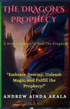The Dragon's Prophecy: A Hero's Journey To Save The Kingdom