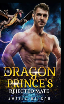 The Dragon Prince's Rejected Mate: Dragon Shifter Fated Mate Romance The Dragon Prince's Rejected Mate: Dragon Shifter Fated Mate Romance