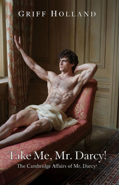 Take Me, Mr. Darcy!: The Cambridge Affairs of Mr. Darcy, Book THREE