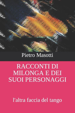 Racconti Di Milonga E Dei Suoi Personaggi: l'altra faccia del tango