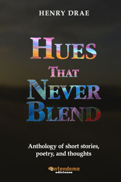 Hues That Never Bend: Anthology of short stories, poetry, and thoughts