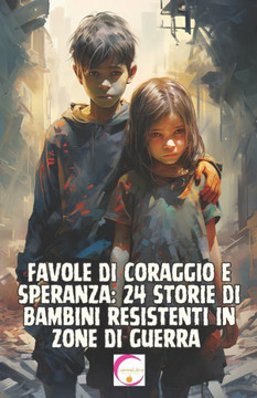 Favole di Coraggio e Speranza: 24 Storie di Bambini resistenti in Zone di Guerra