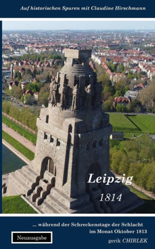 Leipzig: w?rend der Schreckenstage der Schlacht im Monat Oktober 1813