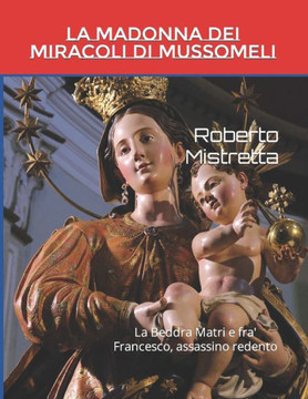 La Madonna dei Miracoli di Mussomeli: La Beddra Matri e fra' Francesco, assassino redento