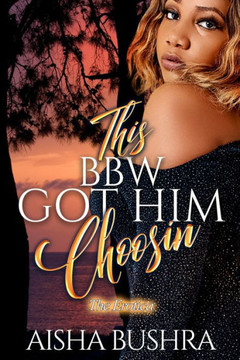 This BBW got him choosin: The Erotica
