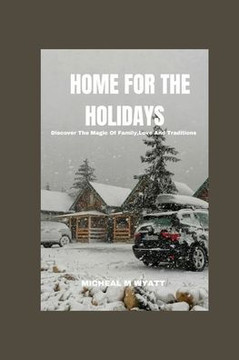 Home For The Holidays: Discover The Magic Of Family, Love And Traditions