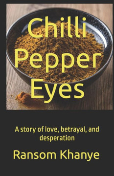 Chilli Pepper Eyes: A story of love, betrayal, and desperation