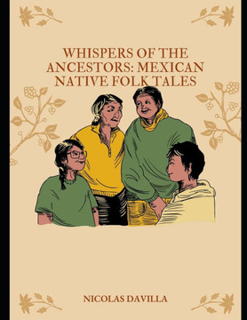 Whispers of the Ancestors: Mexican Native Folk Tales Whispers of the Ancestors: Mexican Native Folk Tales