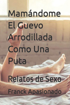Mam?dome El Guevo Arrodillada Como Una Puta: Relatos de Sexo Mam?dome El Guevo Arrodillada Como Una Puta: Relatos de Sexo