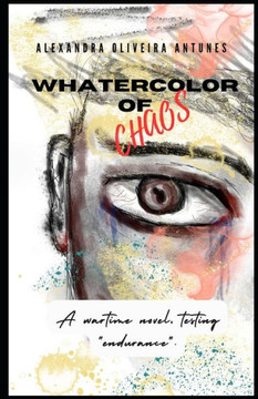 Watercolor of Chaos: A novel in times of war, testing ""endurance"".