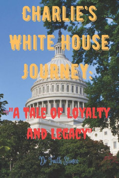 Charlie's White House Journey: : ""A Tale of Loyalty and Legacy""