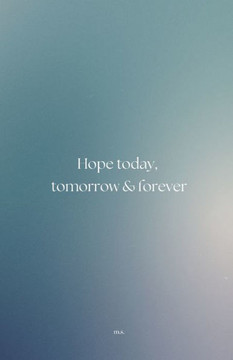 Hope today, tomorrow & forever