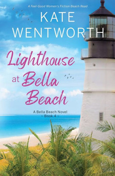 Lighthouse at Bella Beach: A Feel-Good Women's Fiction Beach Read Lighthouse at Bella Beach: A Feel-Good Women's Fiction Beach Read