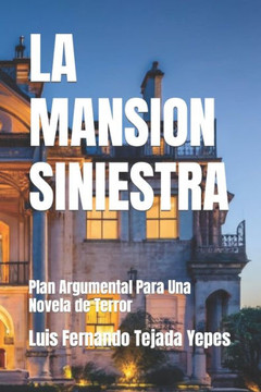 La Mansion Siniestra: Plan Argumental Para Una Novela de Terror