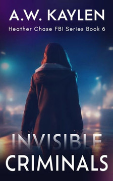 Invisible Criminals: Heather Chase FBI Series Book 6