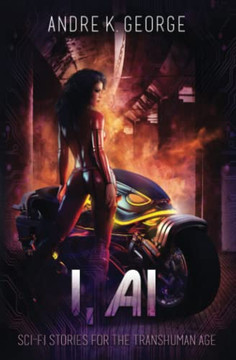 I, Ai : Sci-Fi Stories for the Transhuman Age