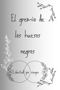 El Gremio de los Huesos Negros: Libertad Por Sangre El Gremio de los Huesos Negros: Libertad Por Sangre