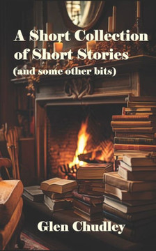 A Short Collection of Short Stories (and some other bits)