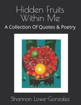 Hidden Fruits Within Me: A Collection Of Quotes & Poetry