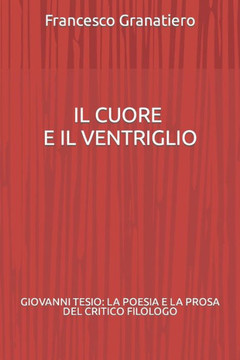 Il cuore e il ventriglio: Giovanni Tesio: la poesia e la prosa del critico filologo
