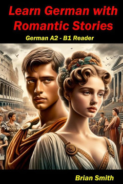 Learn German with Romantic Stories: German A2 - B1 Reader Learn German with Romantic Stories: German A2 - B1 Reader