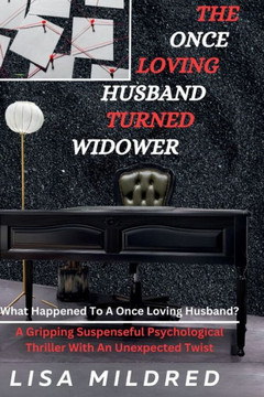 The Loving Husband Turned Widower: What Happens To A Once Loving Husband? A Gripping Suspenseful Psychological Thriller With An Unexpected Twist