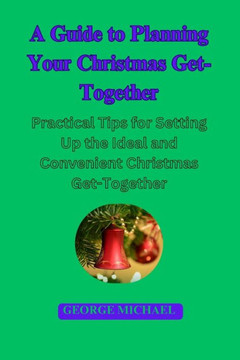 A Guide To Planning Your Christmas Get-Together: Practical Tips for Setting Up the Ideal and Convenient Christmas Get-Together
