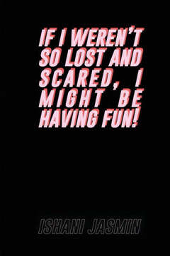 if i weren't so lost and scared, i might be having fun!
