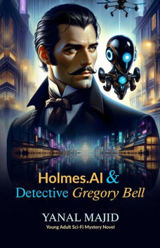 Holmes.AI & Detective Gregory Bell: Young Adult Science Fiction Mystery Novel