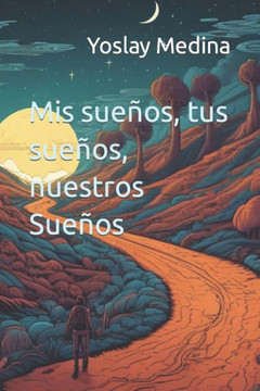 Mis sue?s; Tus Sue?s, Nuestros Sue?s Mis sue?s; Tus Sue?s, Nuestros Sue?s