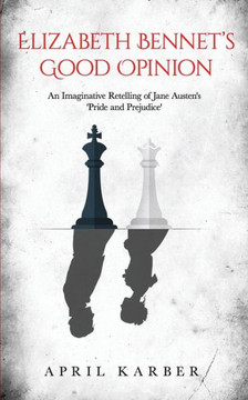 Elizabeth Bennet's Good Opinion: An Imaginative Retelling of Jane Austen's 'Pride and Prejudice'