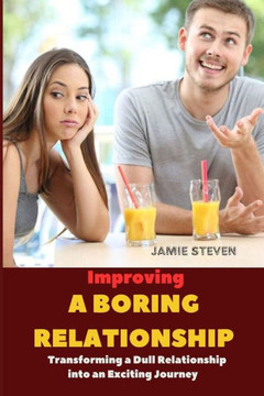 Improving a boring relationship: Transforming a Dull Relationship into an Exciting Journey