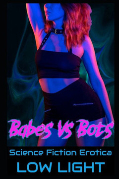 Babes Vs Bots!: A Collection of Hot Machine Erotica