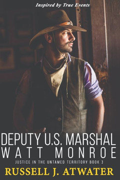 Deputy U.S. Marshal Watt Monroe: Justice in the Untamed Territory - Book 3