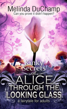 Kinky Secrets of Alice Through the Looking Glass Kinky Secrets of Alice Through the Looking Glass