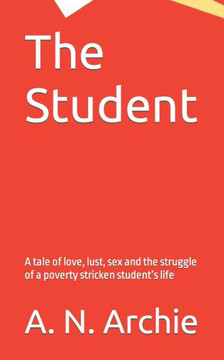 The Student: A tale of love, lust, sex and the struggle of a poverty stricken student's life