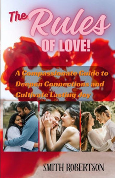 The rules of love: A Compassionate Guide to Deepen Connections and Cultivate Lasting Joy