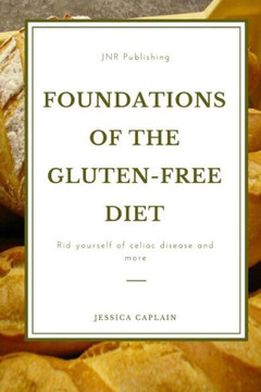 Foundations Of The Gluten-Free Diet: Rid yourself of Celiac disease and more Foundations Of The Gluten-Free Diet: Rid yourself of Celiac disease and more