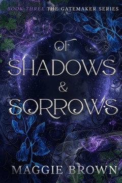 Of Shadows & Sorrows: Book Three: The Gatemaker Series