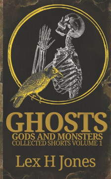 Ghosts, Gods And Monsters Collected Shorts Volume 1