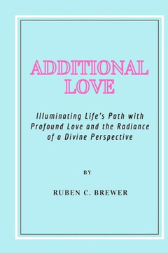Additional Love: Illuminating Life's Path with Profound Love and the Radiance of a Divine Perspective