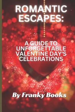 Romantic Excapes: A guide to unforgettable valentine's day celebrations: A Guide to unforgettable valentine's day celebrations
