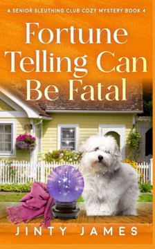 Fortune Telling Can Be Fatal: A Senior Sleuthing Club Cozy Mystery - Book 4