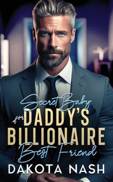 Secret Baby for Daddy's Billionaire Best Friend: An Age Gap, Enemies to Lovers Romance Secret Baby for Daddy's Billionaire Best Friend: An Age Gap, Enemies to Lovers Romance