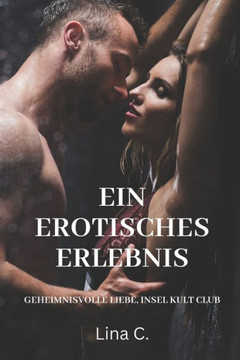 Ein erotisches Erlebnis: Geheimnisvolle Liebe, Insel Kult Club: Verborgene Leidenschaften in einer Welt voller R?sel und Romantik Ein erotisches Erlebnis: Geheimnisvolle Liebe, Insel Kult Club: Verborgene Leidenschaften in einer Welt voller R?sel und Romantik