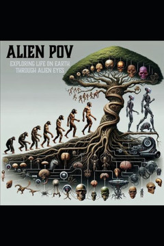 Alien PoV: Exploring Life on Earth through Alien Eyes Alien PoV: Exploring Life on Earth through Alien Eyes